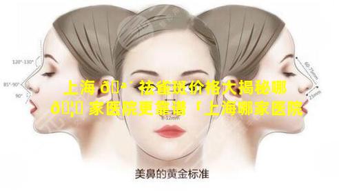 上海 🪴 祛雀斑价格大揭秘哪 🦈 家医院更靠谱「上海哪家医院祛雀斑比较好」